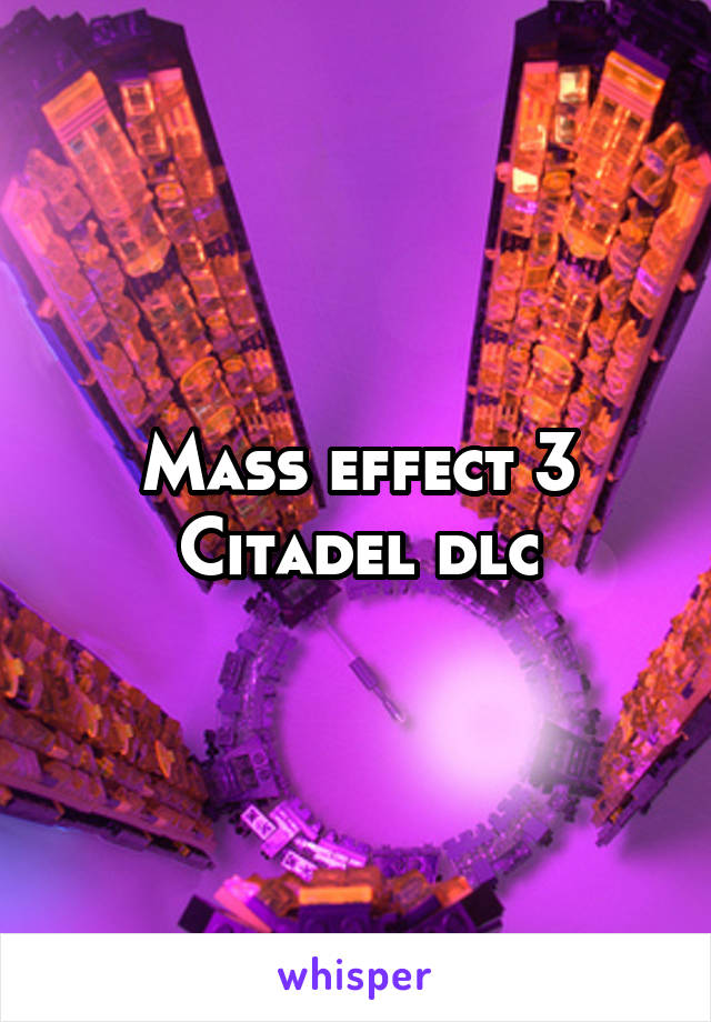 Mass effect 3 Citadel dlc