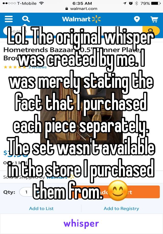 Lol. The original whisper was created by me. I was merely stating the fact that I purchased each piece separately. The set wasn't available in the store I purchased them from. 😊