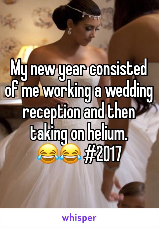 My new year consisted of me working a wedding reception and then taking on helium. 
😂😂 #2017