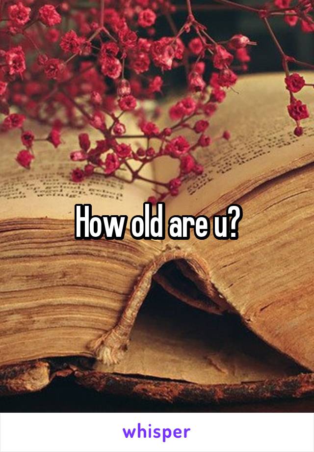 How old are u?