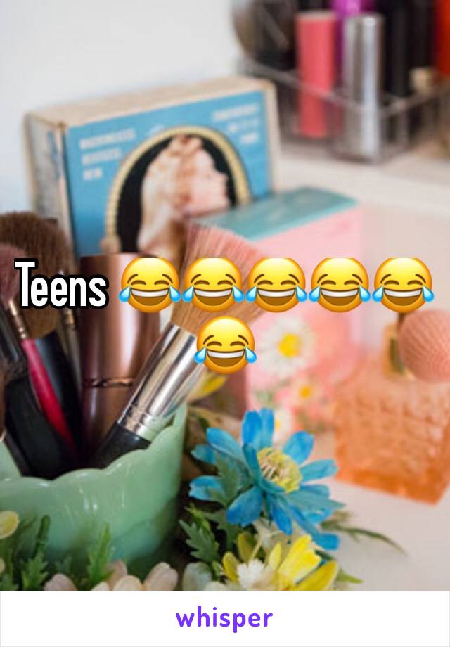 Teens 😂😂😂😂😂😂