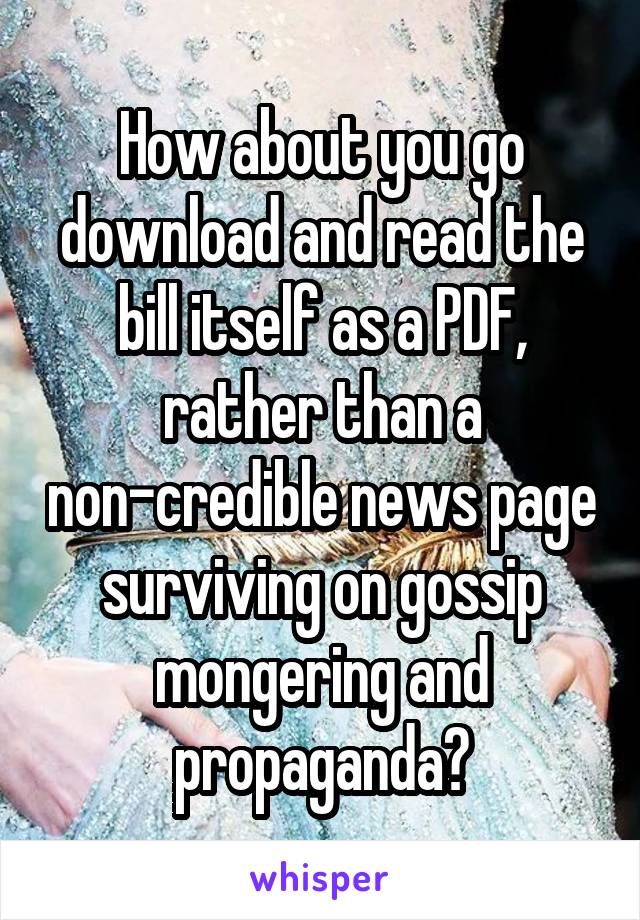 How about you go download and read the bill itself as a PDF, rather than a non-credible news page surviving on gossip mongering and propaganda?