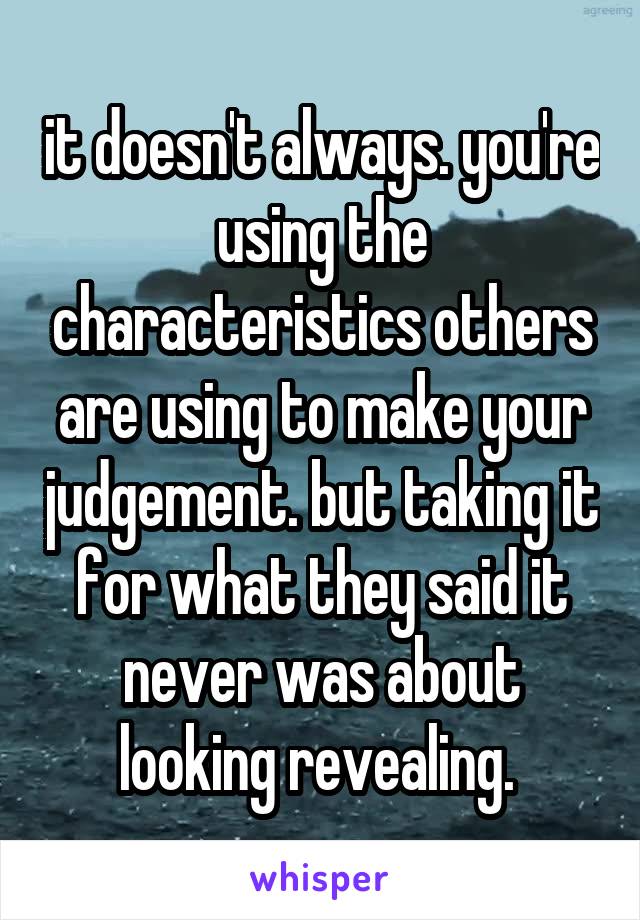 it doesn't always. you're using the characteristics others are using to make your judgement. but taking it for what they said it never was about looking revealing. 