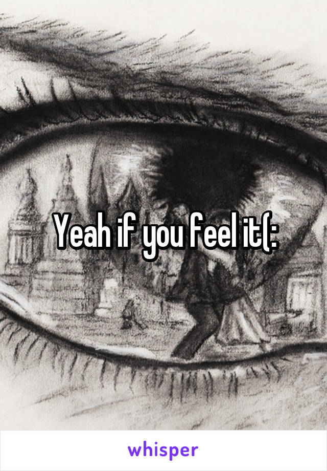 Yeah if you feel it(: