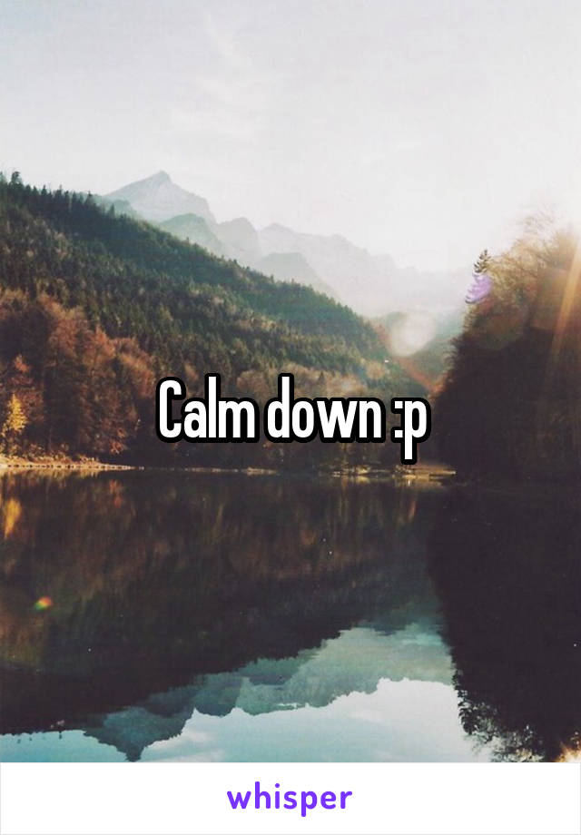 Calm down :p