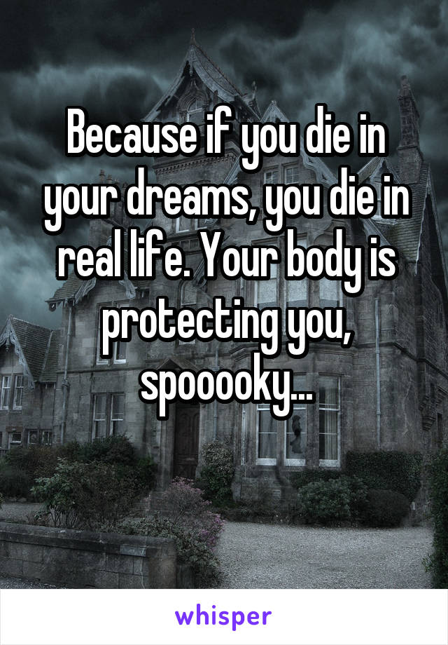 Because if you die in your dreams, you die in real life. Your body is protecting you, spooooky...

