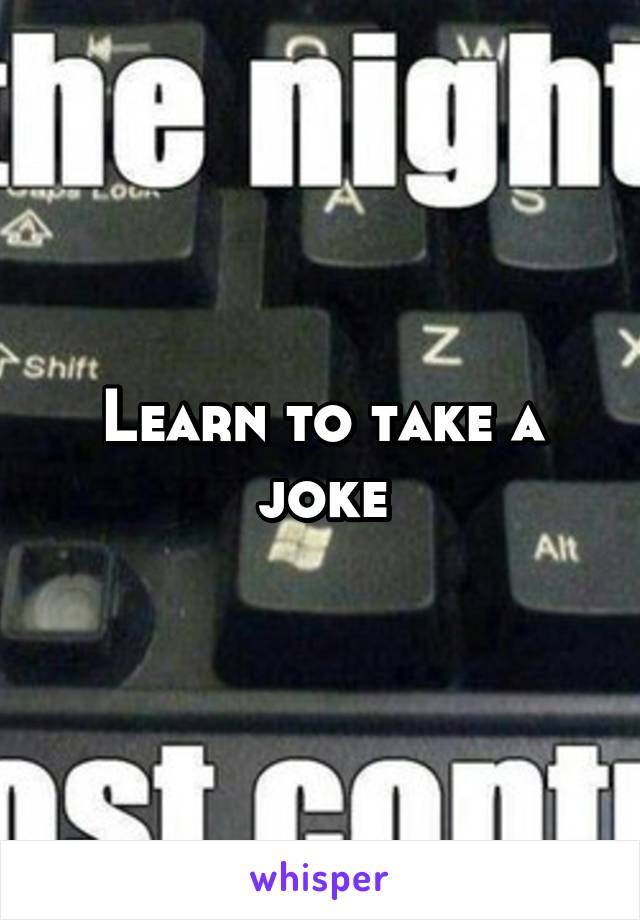 Learn to take a joke