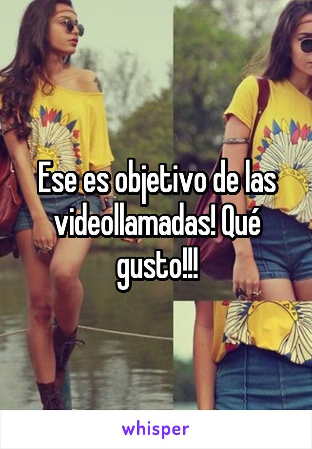 Ese es objetivo de las videollamadas! Qué gusto!!!