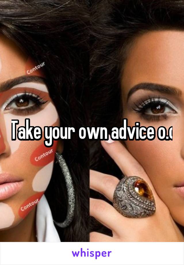 Take your own advice o.o