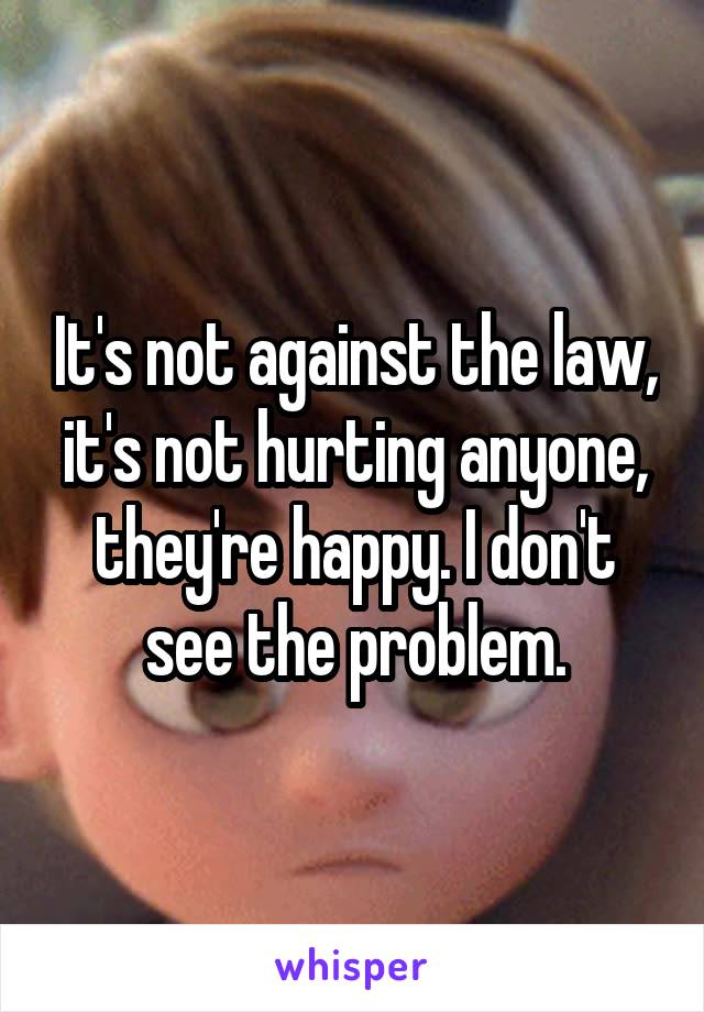 It's not against the law, it's not hurting anyone, they're happy. I don't see the problem.