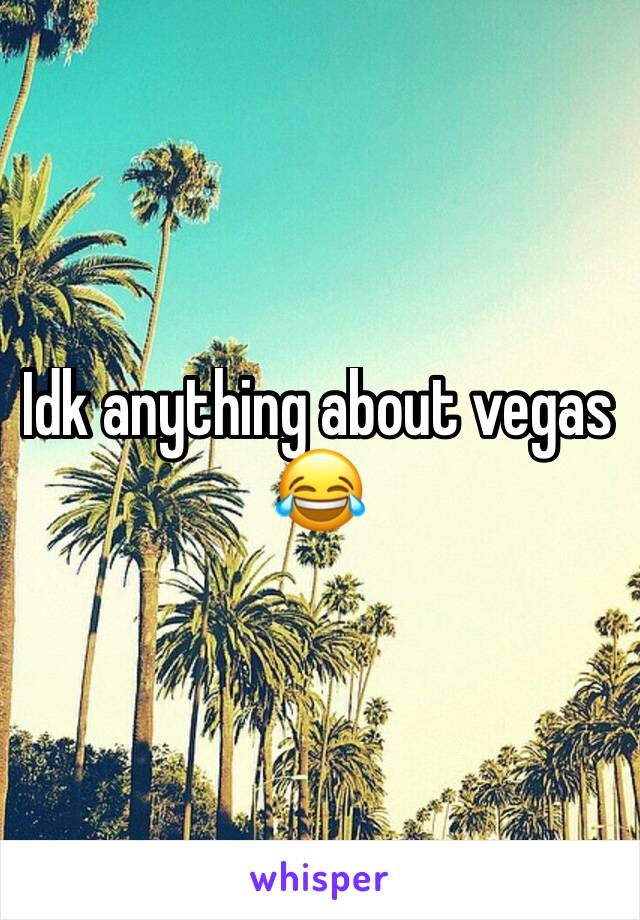 Idk anything about vegas 😂