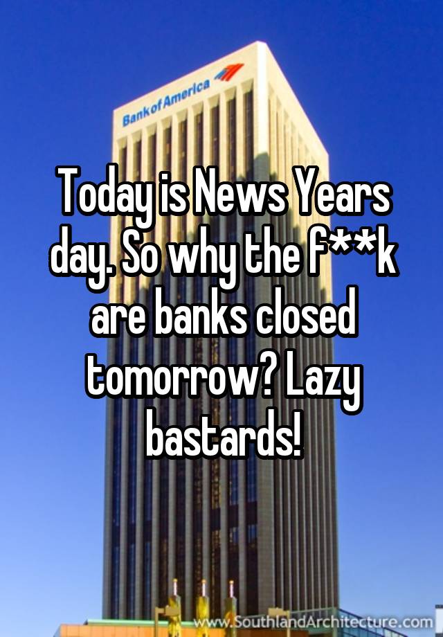 today-is-news-years-day-so-why-the-f-k-are-banks-closed-tomorrow