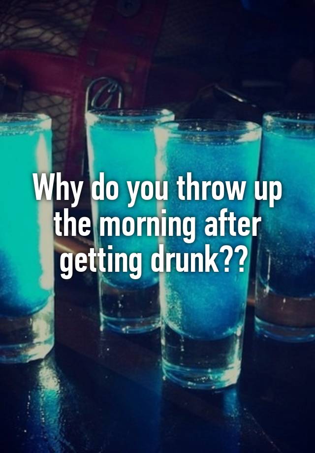 why-do-you-throw-up-the-morning-after-getting-drunk