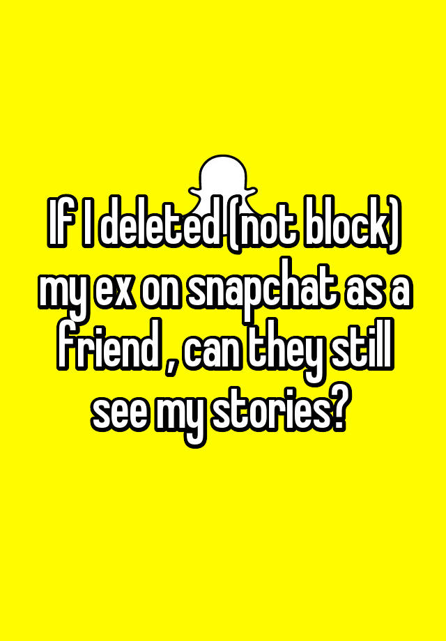 if-i-deleted-not-block-my-ex-on-snapchat-as-a-friend-can-they-still