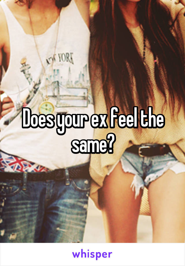 Does your ex feel the same?
