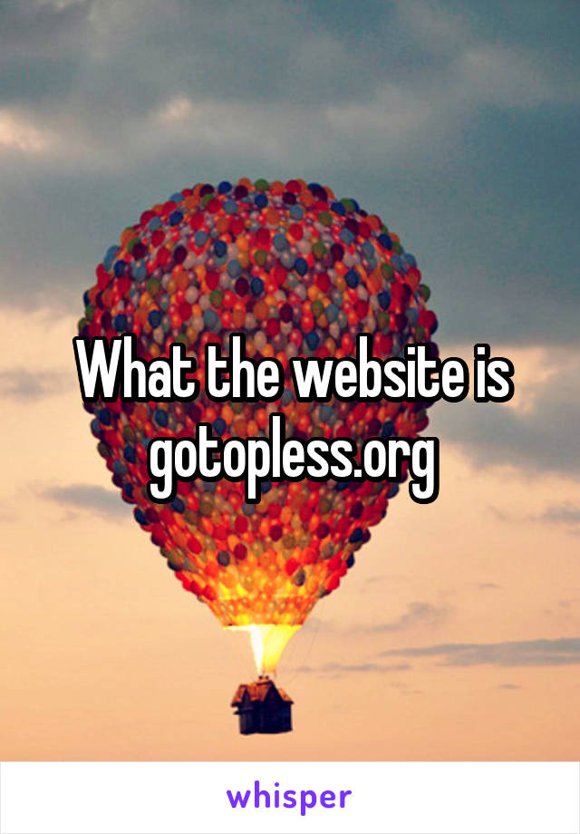 What the website is gotopless.org