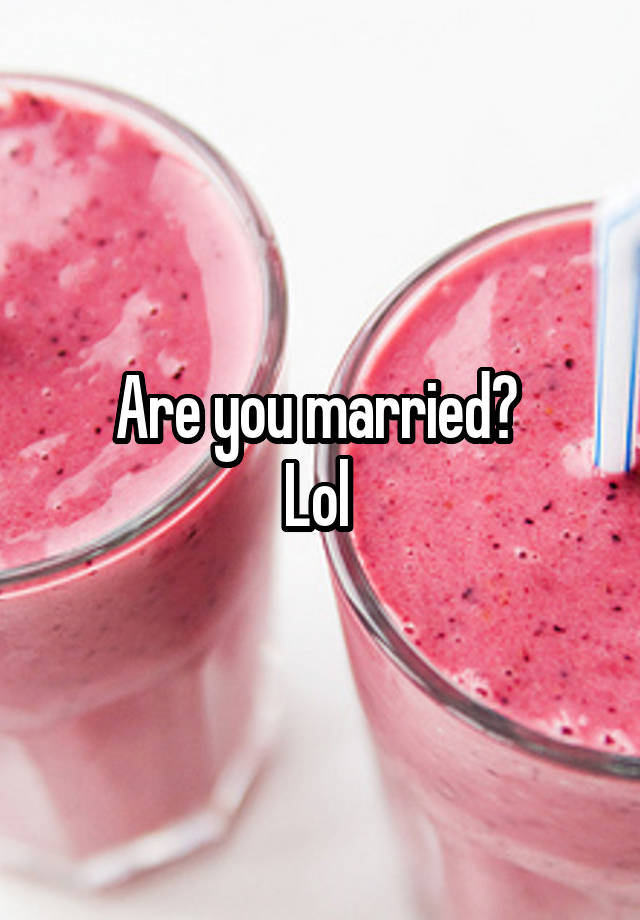 are-you-married-lol