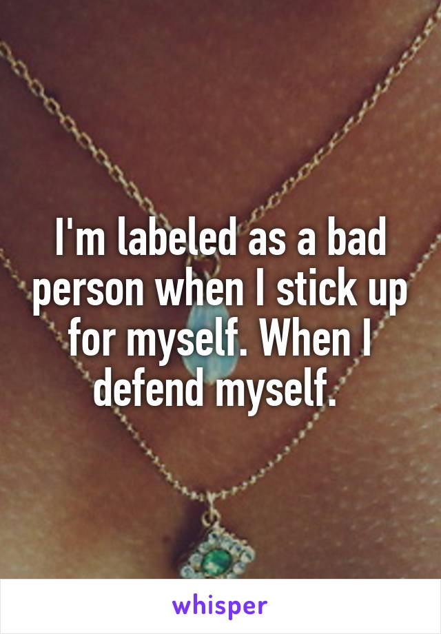 i-m-labeled-as-a-bad-person-when-i-stick-up-for-myself-when-i-defend