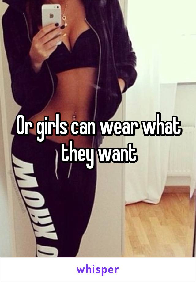 Or girls can wear what they want