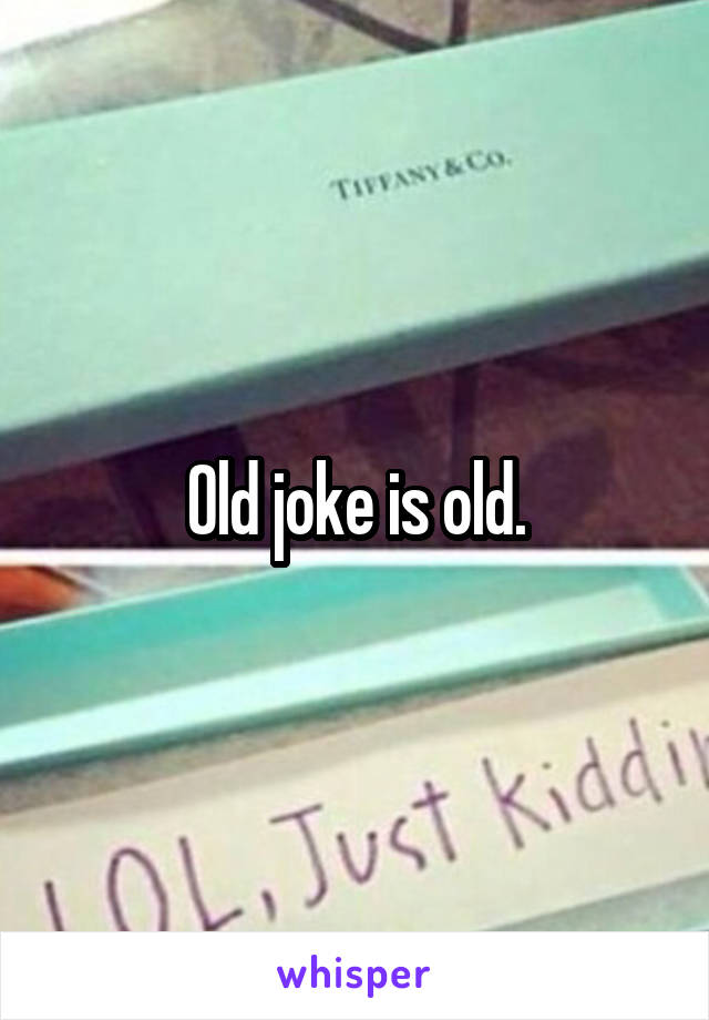 Old joke is old.