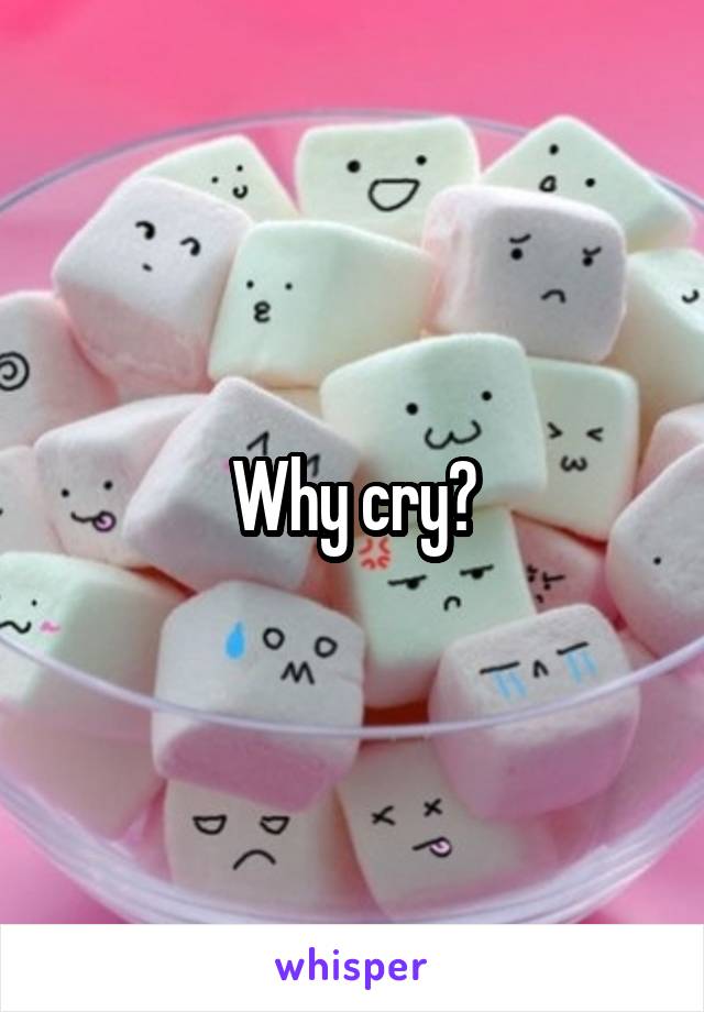 Why cry?