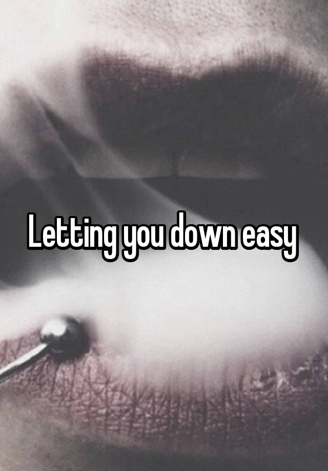 Letting you down easy