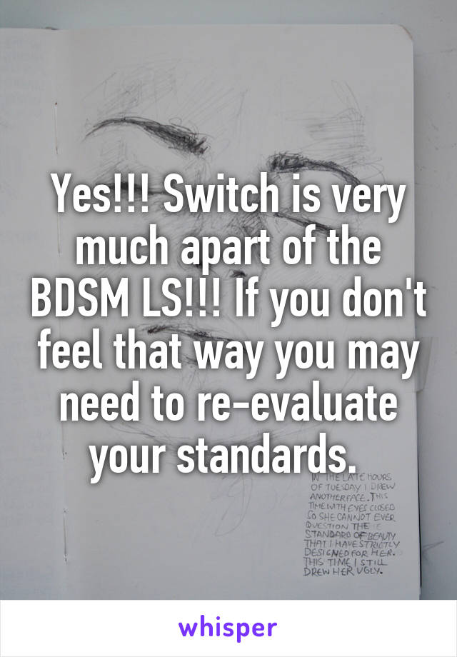 Yes!!! Switch is very much apart of the BDSM LS!!! If you don't feel that way you may need to re-evaluate your standards. 