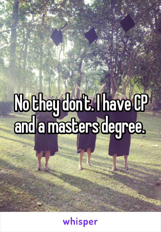 No they don't. I have CP and a masters degree. 
