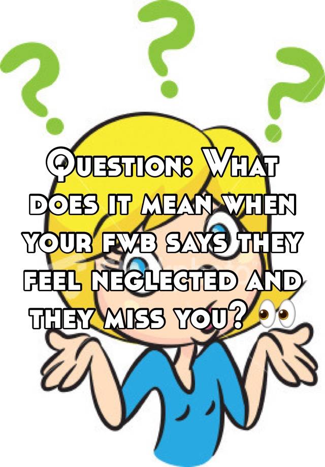 question-what-does-it-mean-when-your-fwb-says-they-feel-neglected-and