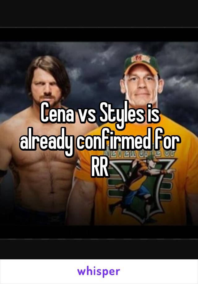 Cena vs Styles is already confirmed for RR