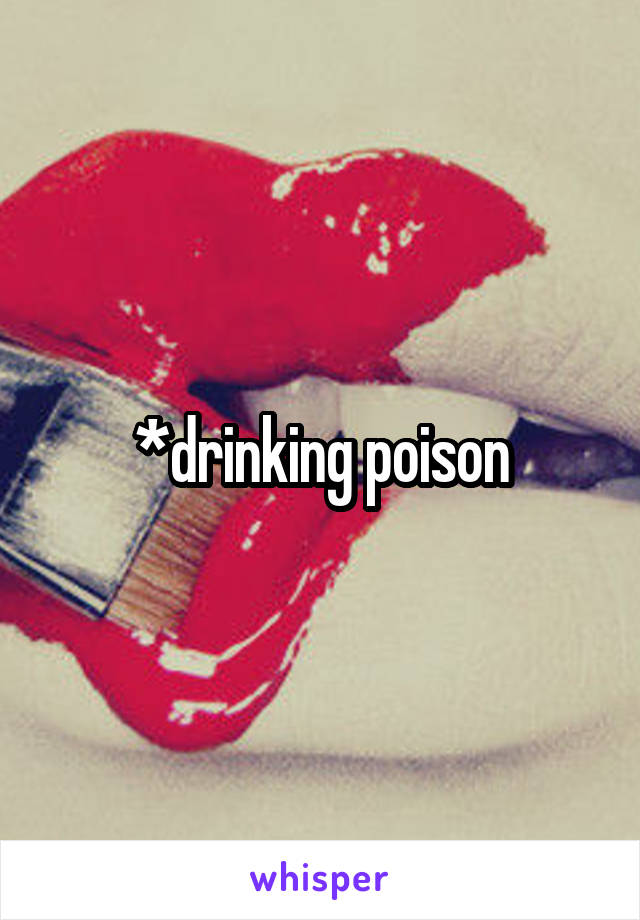 *drinking poison