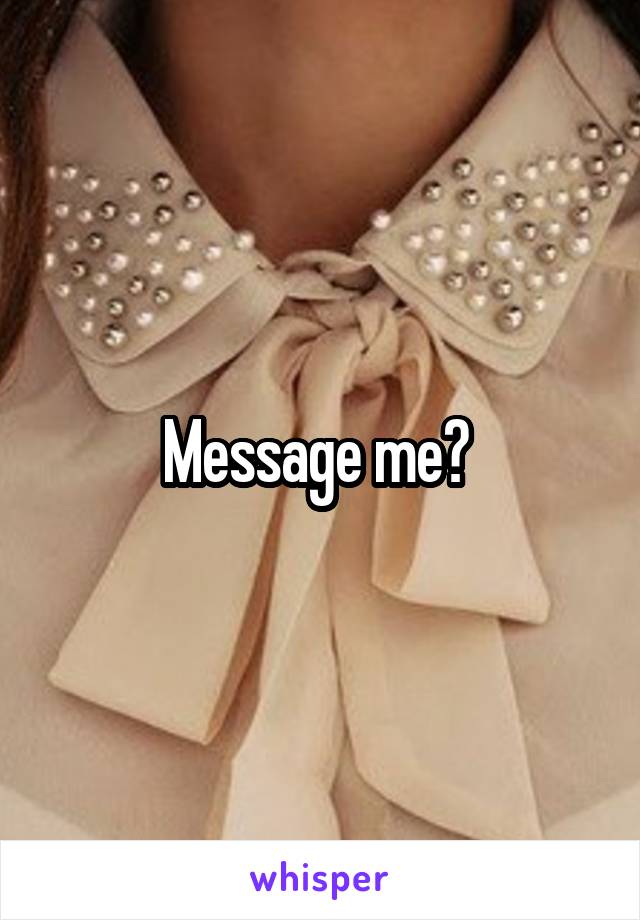 Message me? 