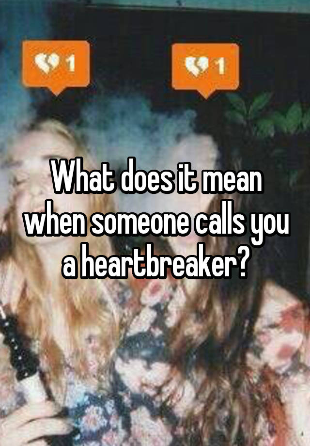 what-does-it-mean-when-someone-calls-you-a-heartbreaker