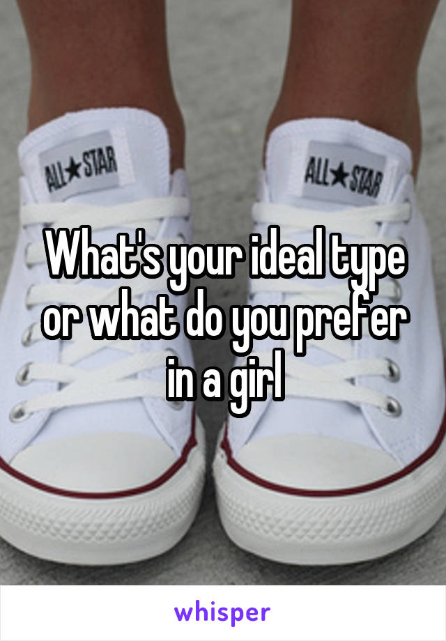 what-s-your-ideal-type-or-what-do-you-prefer-in-a-girl