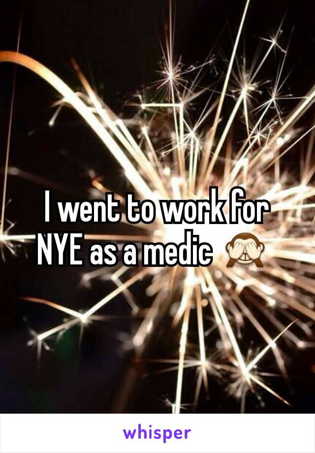 I went to work for NYE as a medic 🙈 