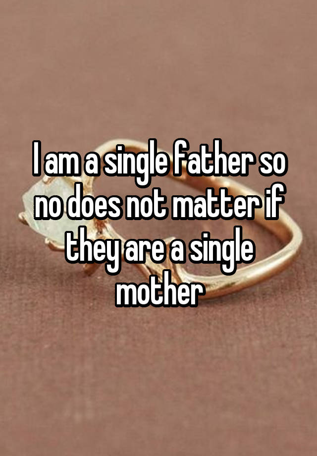 i-am-a-single-father-so-no-does-not-matter-if-they-are-a-single-mother