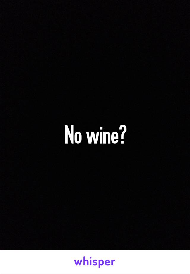 No wine?