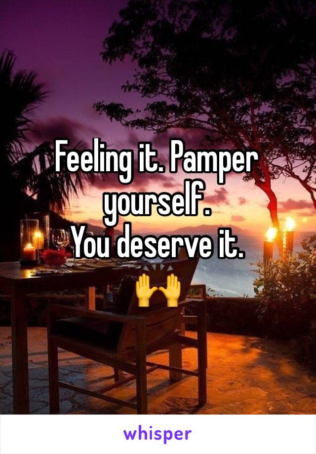 Feeling it. Pamper yourself.
You deserve it.
🙌