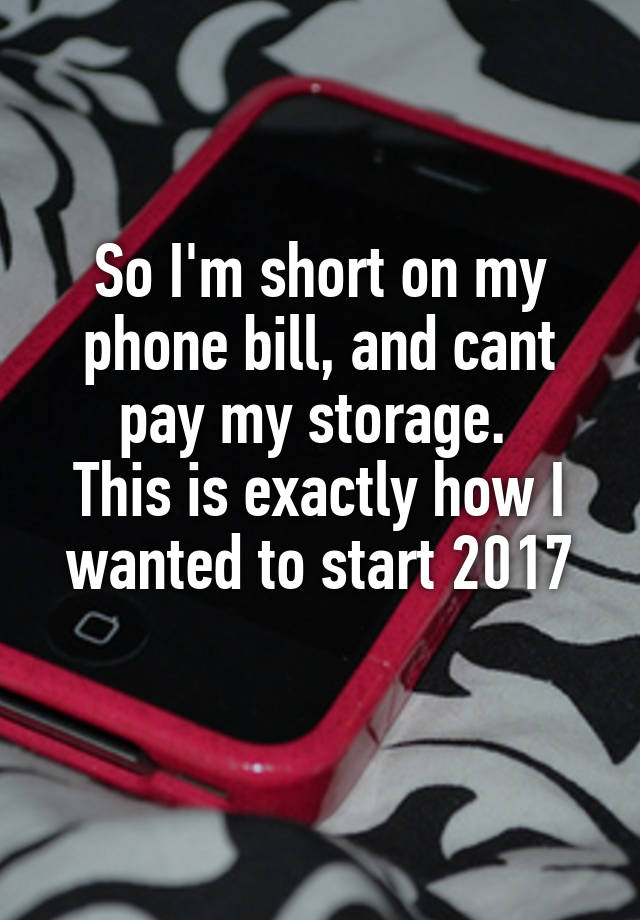 so-i-m-short-on-my-phone-bill-and-cant-pay-my-storage-this-is-exactly