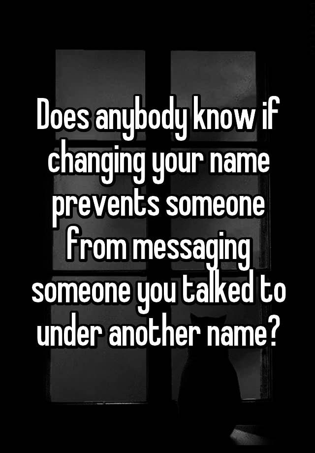 does-anybody-know-if-changing-your-name-prevents-someone-from-messaging