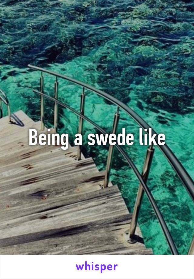 Being a swede like
