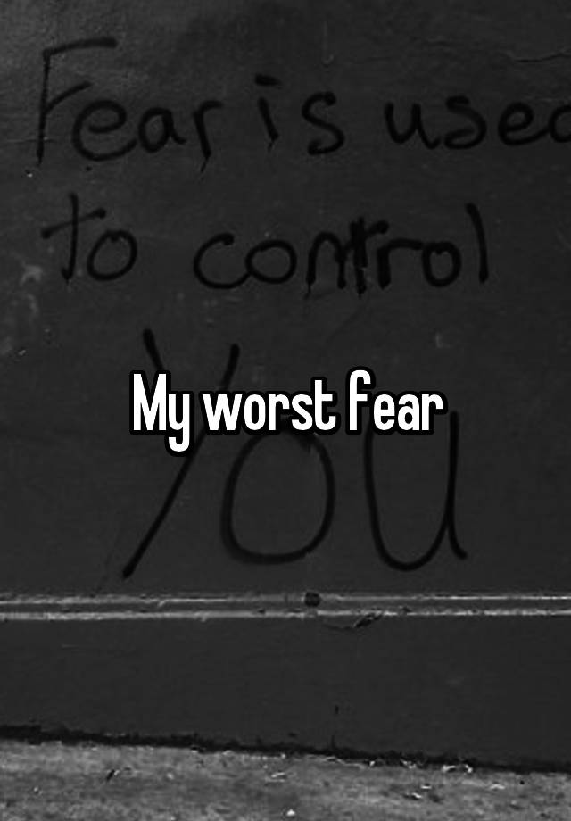 my-worst-fear