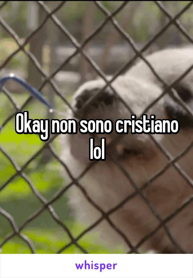 Okay non sono cristiano lol