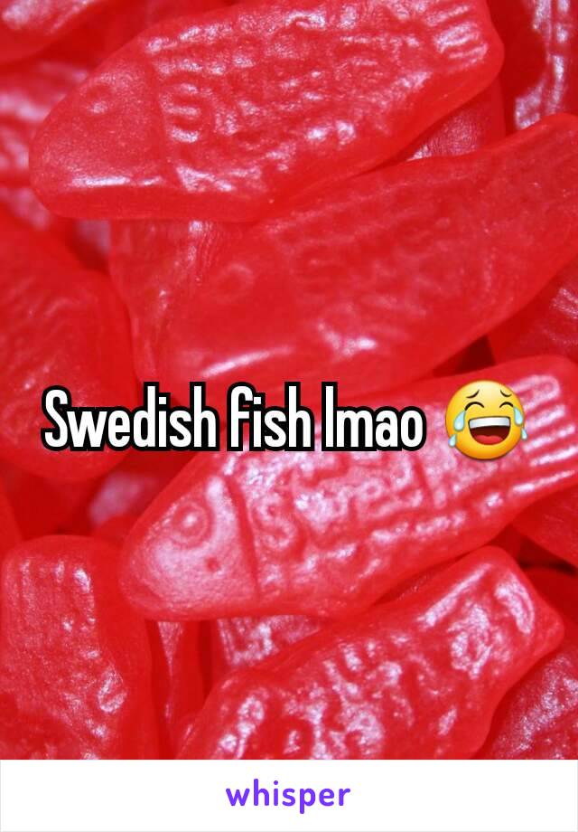Swedish fish lmao 😂