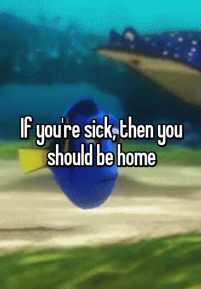 if-you-re-sick-then-you-should-be-home