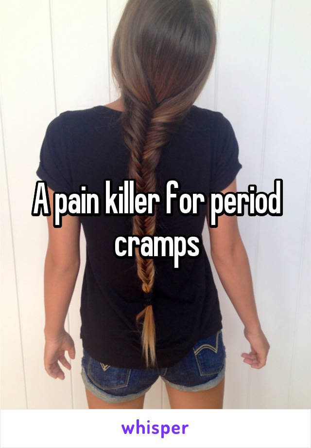 A pain killer for period cramps