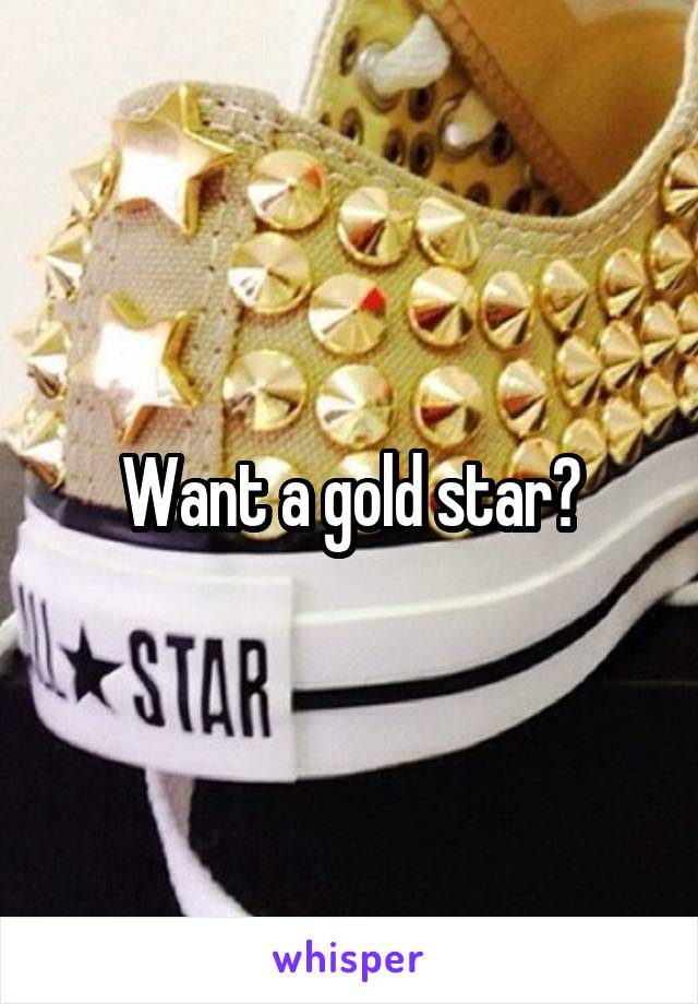 Want a gold star?