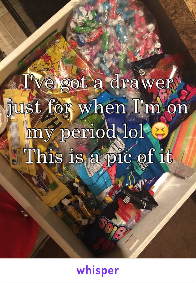 I've got a drawer just for when I'm on my period lol 😝 This is a pic of it 