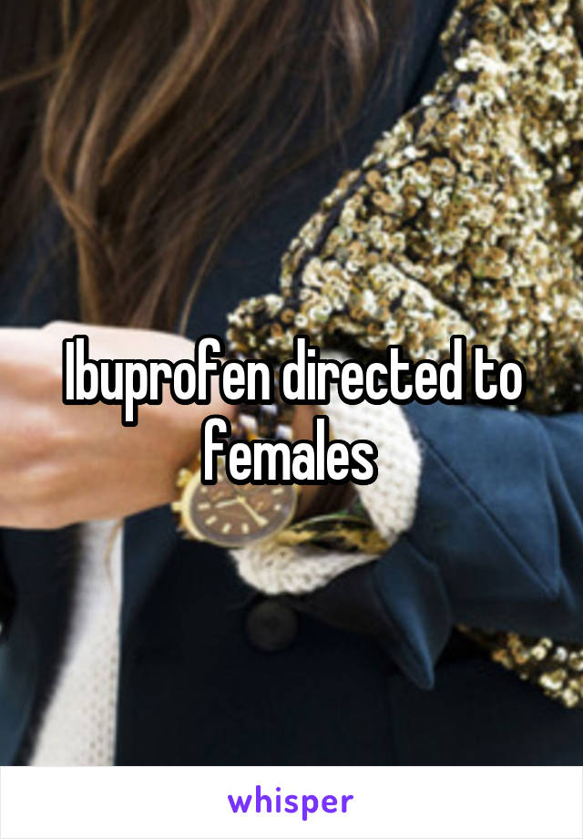 Ibuprofen directed to females 