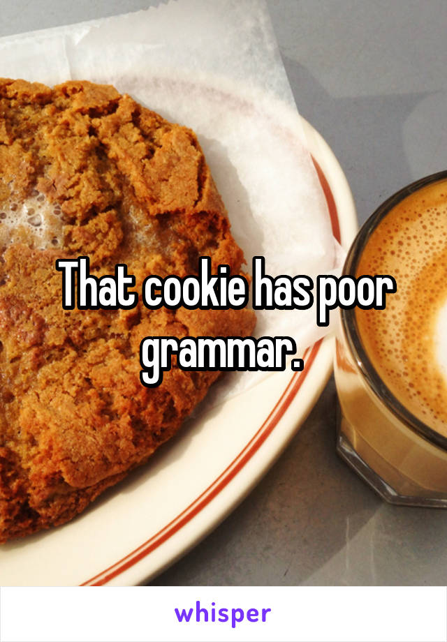 That cookie has poor grammar. 
